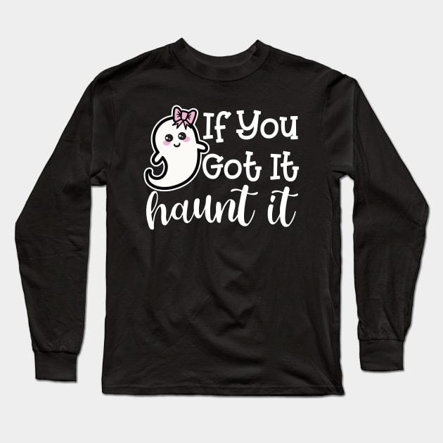 If You Got It Haunt It Ghost Halloween Cute Funny Long Sleeve T-Shirt by GlimmerDesigns
